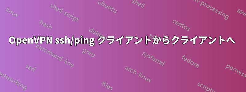 OpenVPN ssh/ping クライアントからクライアントへ