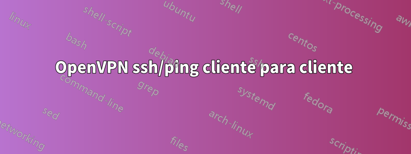 OpenVPN ssh/ping cliente para cliente