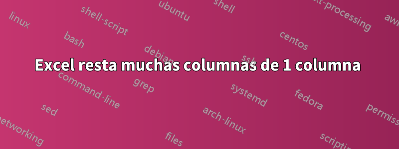 Excel resta muchas columnas de 1 columna