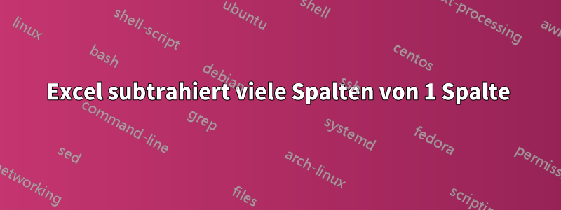 Excel subtrahiert viele Spalten von 1 Spalte