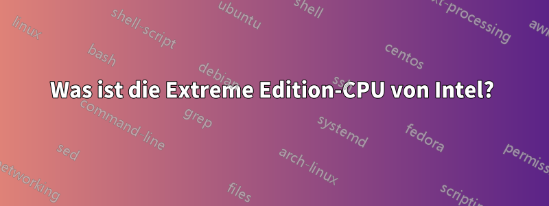 Was ist die Extreme Edition-CPU von Intel?