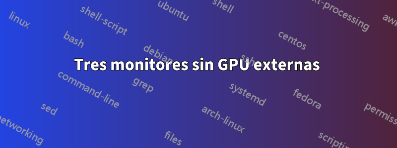 Tres monitores sin GPU externas