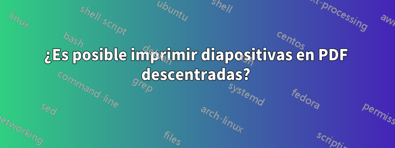 ¿Es posible imprimir diapositivas en PDF descentradas?