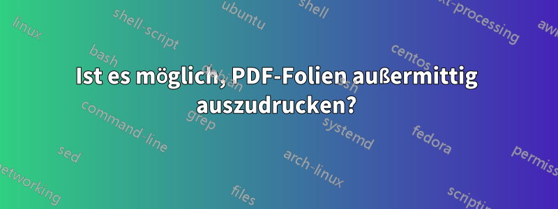 Ist es möglich, PDF-Folien außermittig auszudrucken?