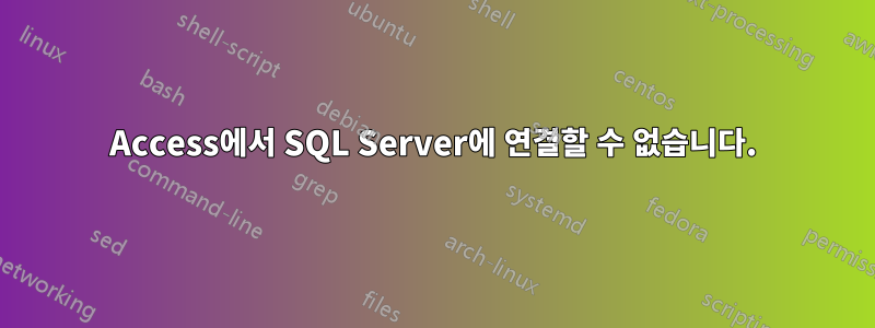 Access에서 SQL Server에 연결할 수 없습니다.