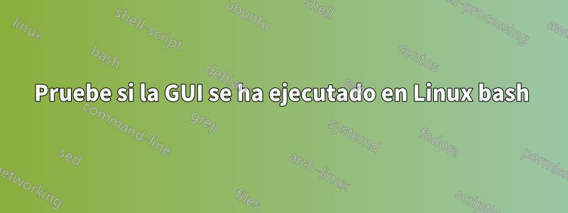 Pruebe si la GUI se ha ejecutado en Linux bash