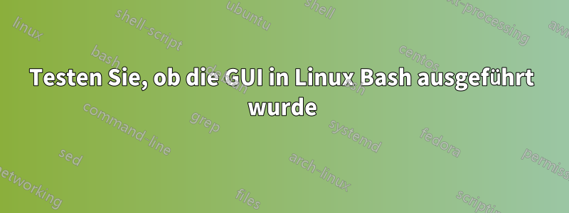 Testen Sie, ob die GUI in Linux Bash ausgeführt wurde