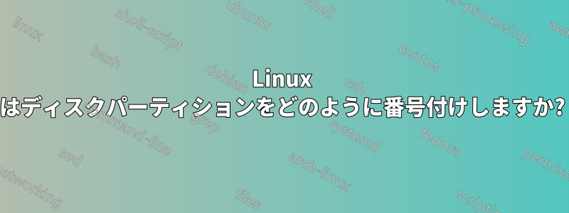 Linux はディスクパーティションをどのように番号付けしますか?