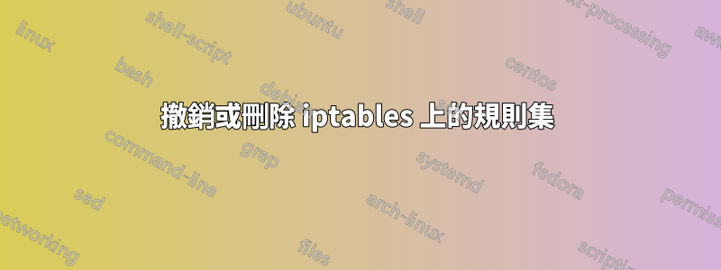 撤銷或刪除 iptables 上的規則集