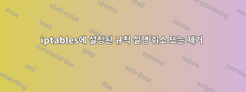 iptables에 설정된 규칙 실행 취소 또는 제거