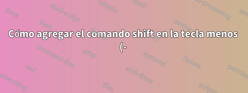 Cómo agregar el comando shift en la tecla menos (-) del teclado numérico para escribir subrayado (_)