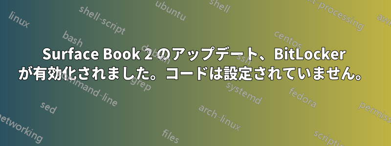 Surface Book 2 のアップデート、BitLocker が有効化されました。コードは設定されていません。