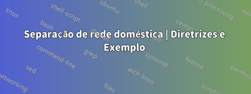 Separação de rede doméstica | Diretrizes e Exemplo