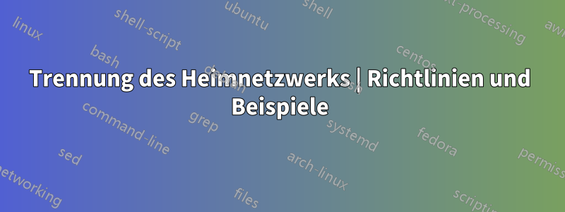 Trennung des Heimnetzwerks | Richtlinien und Beispiele