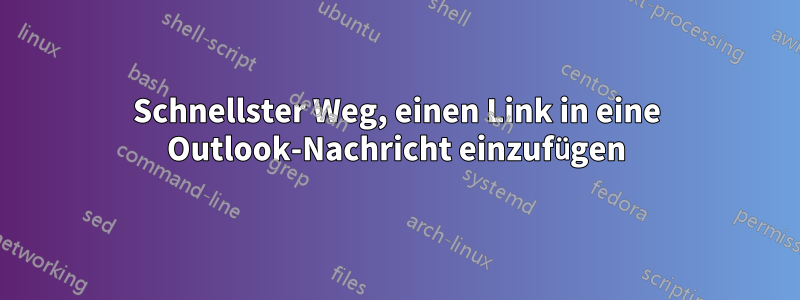 Schnellster Weg, einen Link in eine Outlook-Nachricht einzufügen