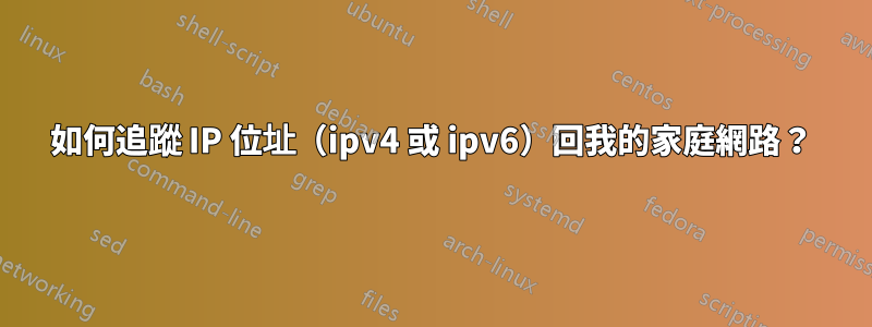 如何追蹤 IP 位址（ipv4 或 ipv6）回我的家庭網路？