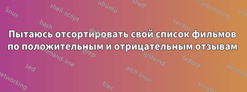 Пытаюсь отсортировать свой список фильмов по положительным и отрицательным отзывам