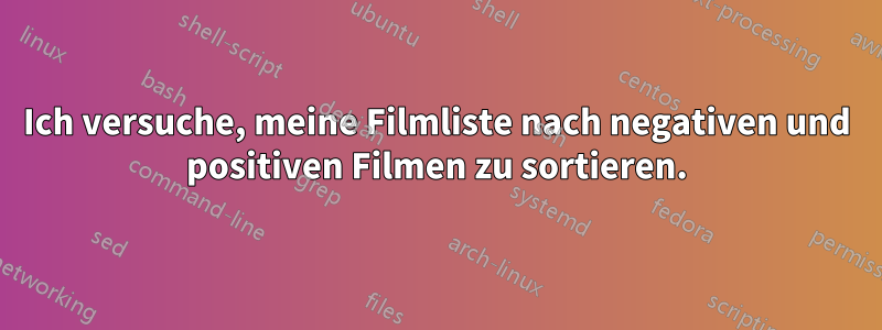 Ich versuche, meine Filmliste nach negativen und positiven Filmen zu sortieren.