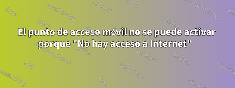 El punto de acceso móvil no se puede activar porque "No hay acceso a Internet"