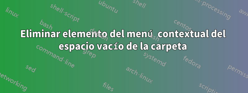 Eliminar elemento del menú contextual del espacio vacío de la carpeta