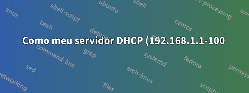 Como meu servidor DHCP (192.168.1.1-100) está em conflito com os dormitórios DHCP que atribuem IP no intervalo (172.20.64.1-254)?