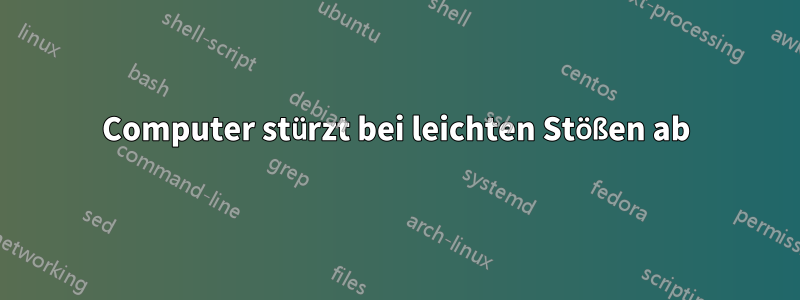 Computer stürzt bei leichten Stößen ab