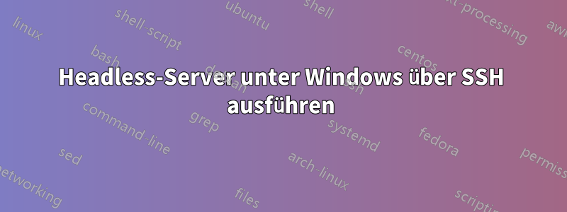 Headless-Server unter Windows über SSH ausführen