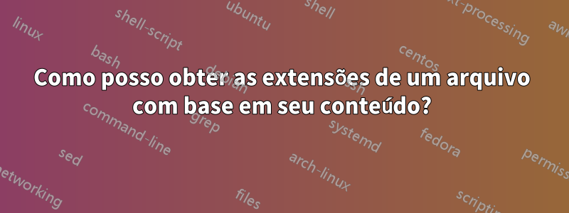 Como posso obter as extensões de um arquivo com base em seu conteúdo?