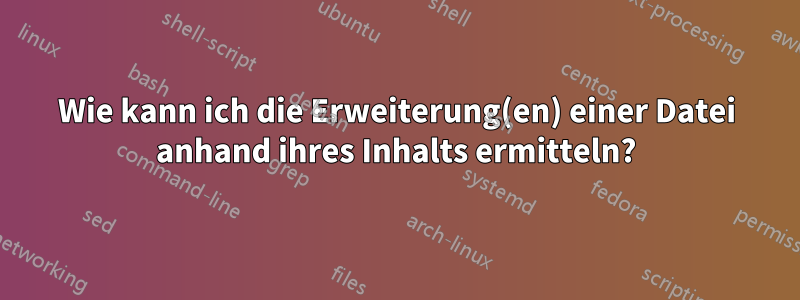 Wie kann ich die Erweiterung(en) einer Datei anhand ihres Inhalts ermitteln?