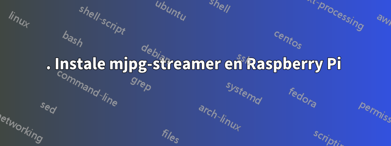 1. Instale mjpg-streamer en Raspberry Pi