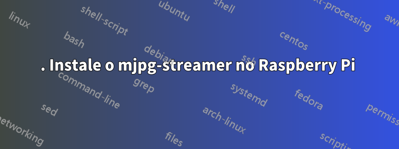 1. Instale o mjpg-streamer no Raspberry Pi