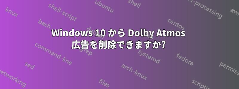 Windows 10 から Dolby Atmos 広告を削除できますか?