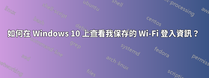 如何在 Windows 10 上查看我保存的 Wi-Fi 登入資訊？