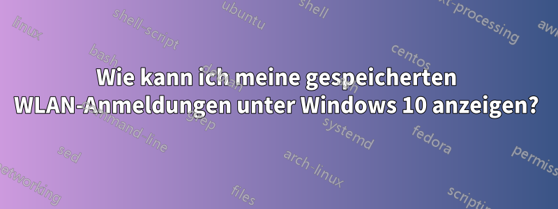 Wie kann ich meine gespeicherten WLAN-Anmeldungen unter Windows 10 anzeigen?