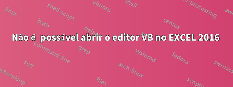 Não é possível abrir o editor VB no EXCEL 2016