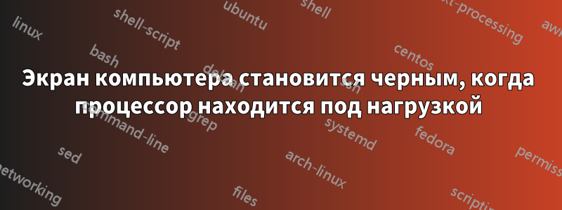 Экран компьютера становится черным, когда процессор находится под нагрузкой