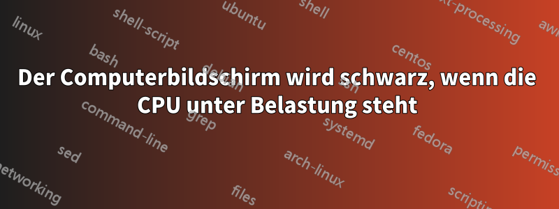 Der Computerbildschirm wird schwarz, wenn die CPU unter Belastung steht