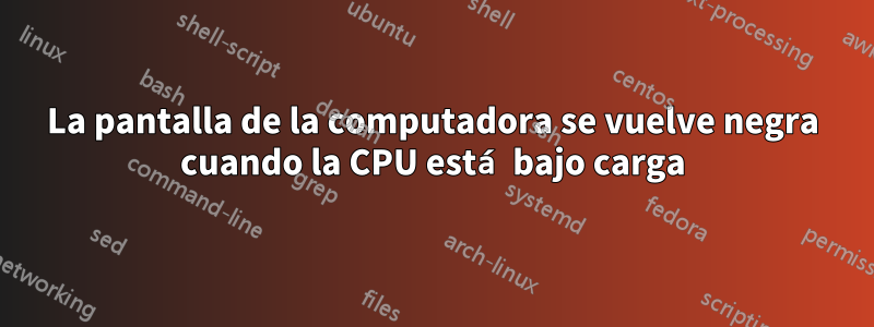 La pantalla de la computadora se vuelve negra cuando la CPU está bajo carga