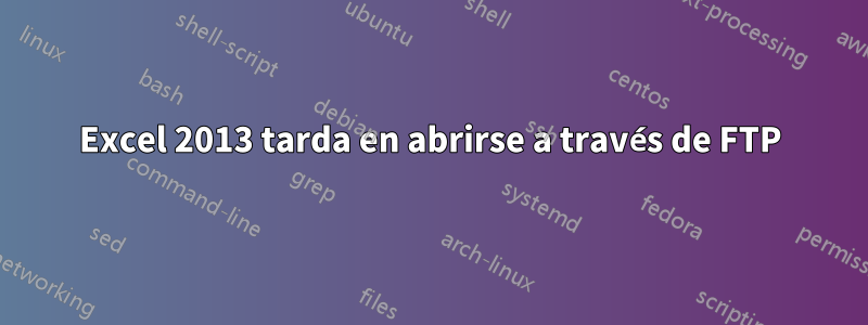 Excel 2013 tarda en abrirse a través de FTP