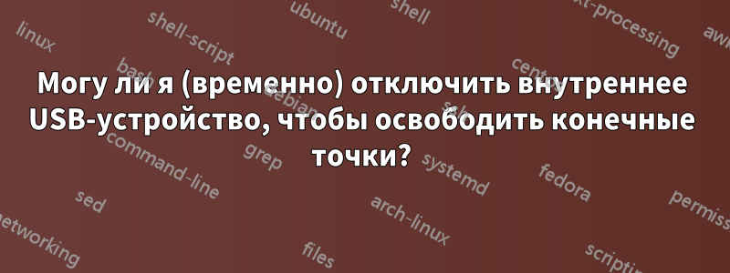 Могу ли я (временно) отключить внутреннее USB-устройство, чтобы освободить конечные точки?