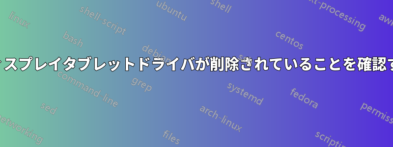 ペンディスプレイタブレットドライバが削除されていることを確認する方法