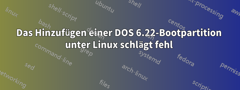 Das Hinzufügen einer DOS 6.22-Bootpartition unter Linux schlägt fehl