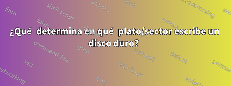 ¿Qué determina en qué plato/sector escribe un disco duro? 