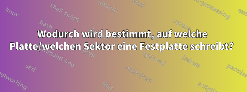 Wodurch wird bestimmt, auf welche Platte/welchen Sektor eine Festplatte schreibt? 