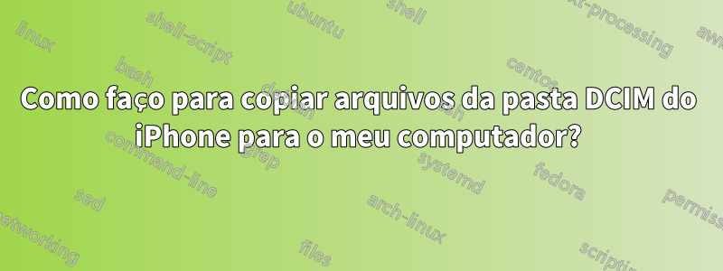 Como faço para copiar arquivos da pasta DCIM do iPhone para o meu computador?