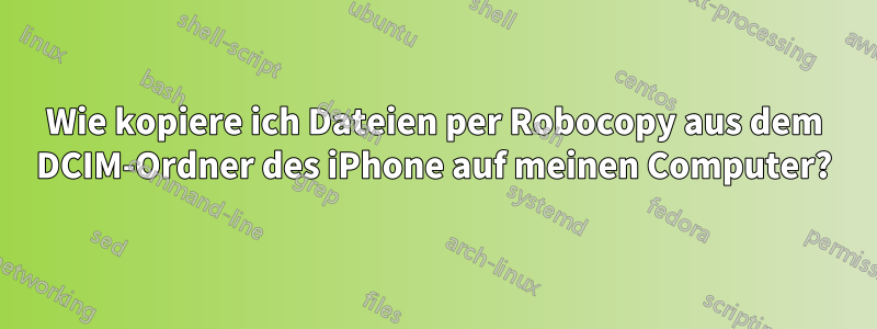 Wie kopiere ich Dateien per Robocopy aus dem DCIM-Ordner des iPhone auf meinen Computer?