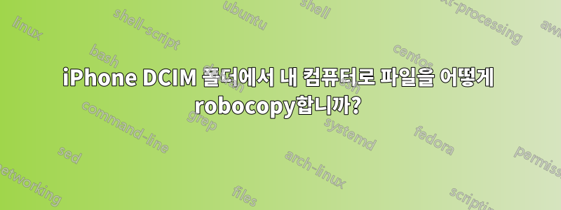 iPhone DCIM 폴더에서 내 컴퓨터로 파일을 어떻게 robocopy합니까?