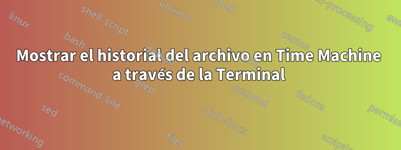 Mostrar el historial del archivo en Time Machine a través de la Terminal