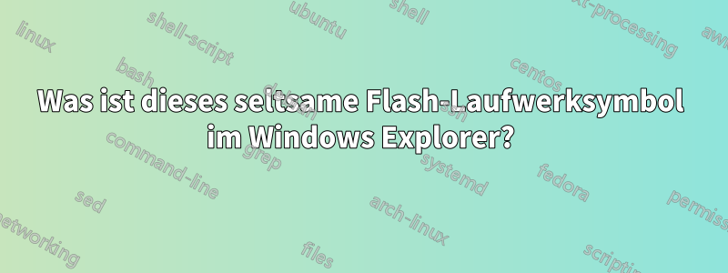 Was ist dieses seltsame Flash-Laufwerksymbol im Windows Explorer?