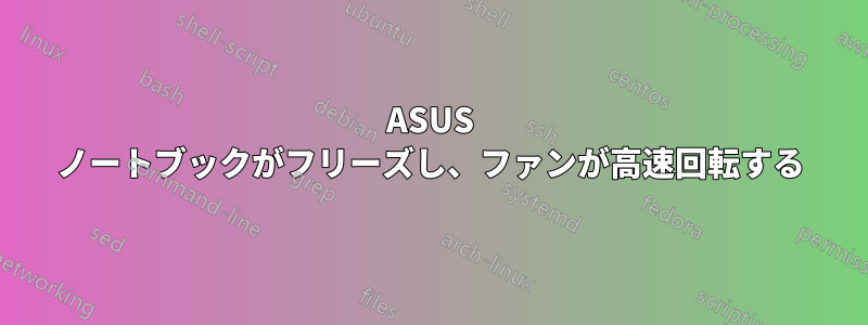 ASUS ノートブックがフリーズし、ファンが高速回転する